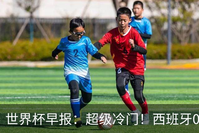 世界杯早报：超级冷门！西班牙0-0佛得角