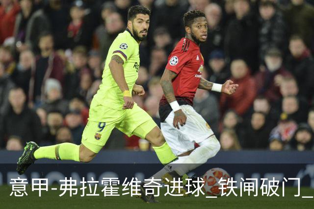 意甲-弗拉霍维奇进球 铁闸破门 尤文2-1客场逆转